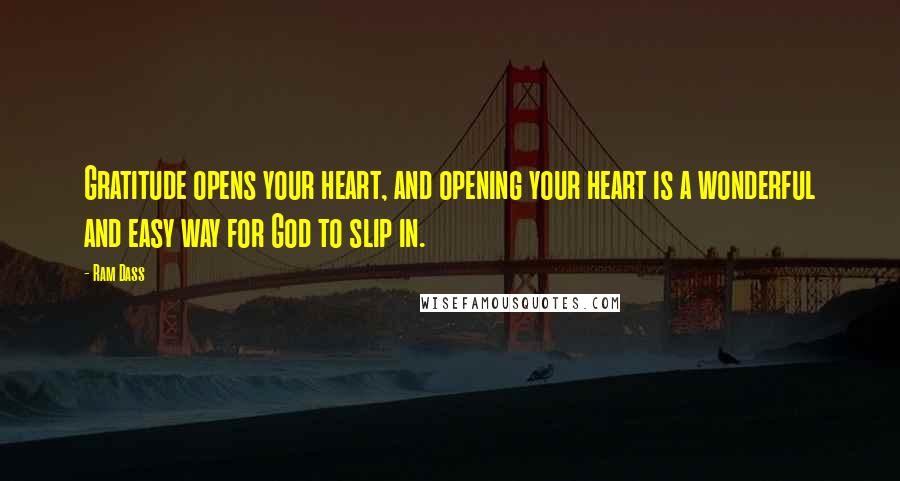 Ram Dass Quotes: Gratitude opens your heart, and opening your heart is a wonderful and easy way for God to slip in.