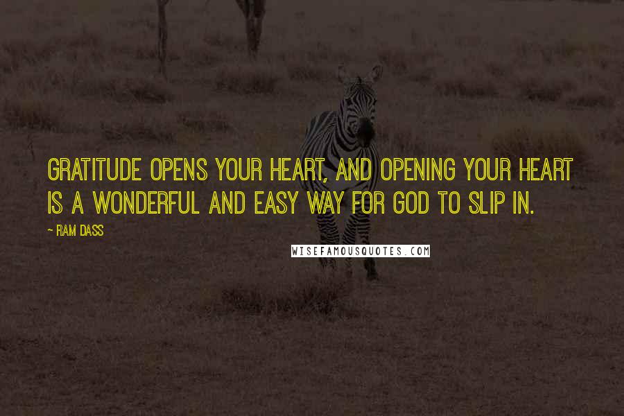 Ram Dass Quotes: Gratitude opens your heart, and opening your heart is a wonderful and easy way for God to slip in.