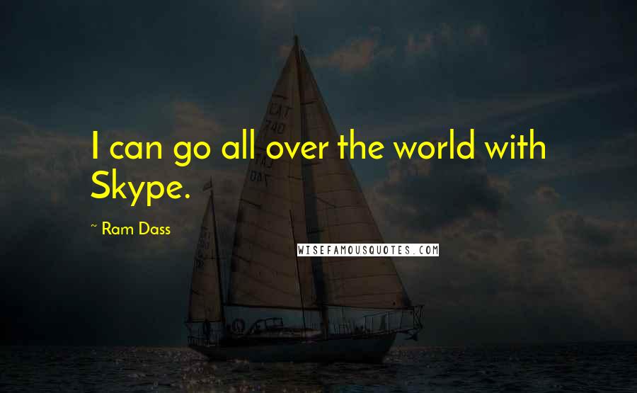 Ram Dass Quotes: I can go all over the world with Skype.