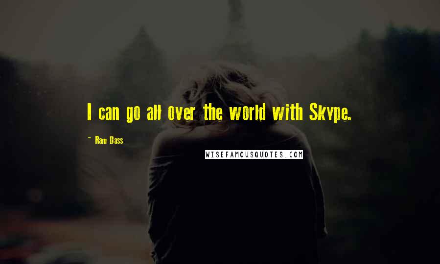 Ram Dass Quotes: I can go all over the world with Skype.