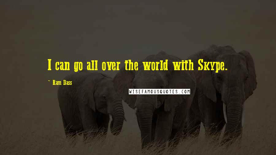 Ram Dass Quotes: I can go all over the world with Skype.