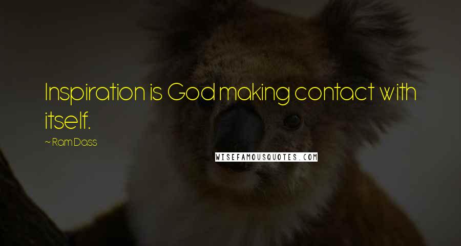 Ram Dass Quotes: Inspiration is God making contact with itself.