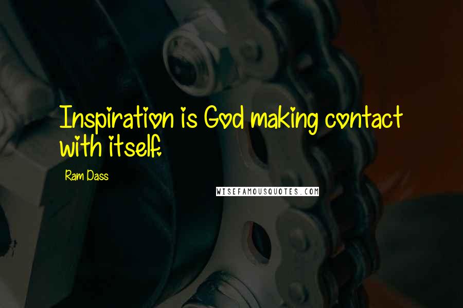 Ram Dass Quotes: Inspiration is God making contact with itself.