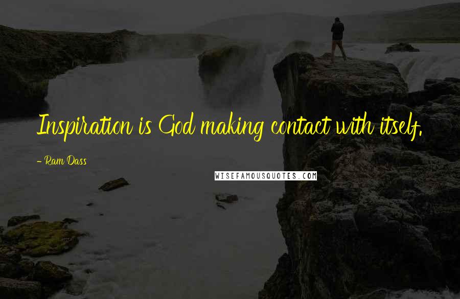 Ram Dass Quotes: Inspiration is God making contact with itself.