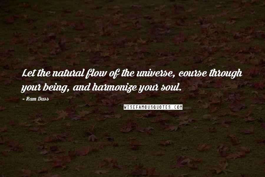 Ram Dass Quotes: Let the natural flow of the universe, course through your being, and harmonize your soul.