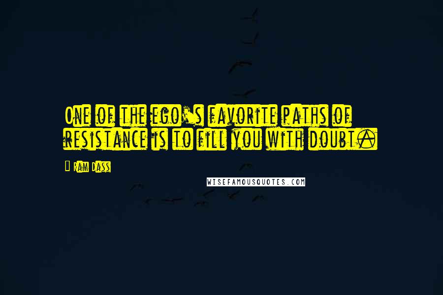 Ram Dass Quotes: One of the ego's favorite paths of resistance is to fill you with doubt.