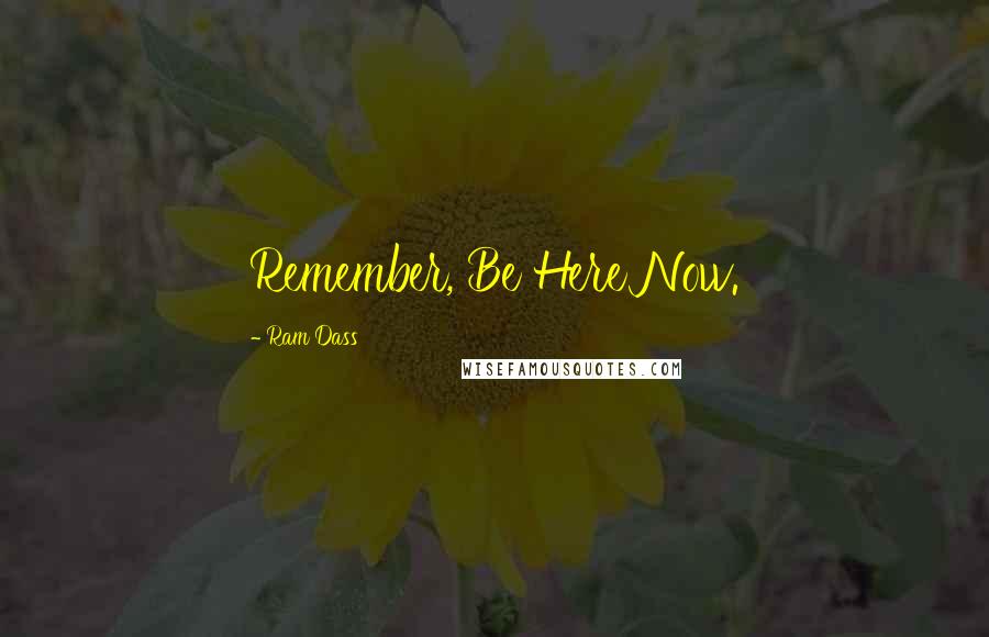 Ram Dass Quotes: Remember, Be Here Now.
