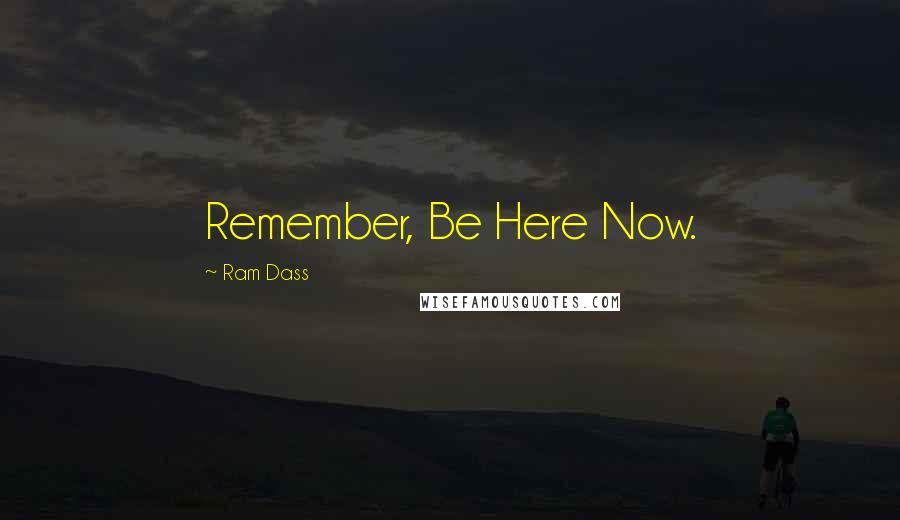 Ram Dass Quotes: Remember, Be Here Now.