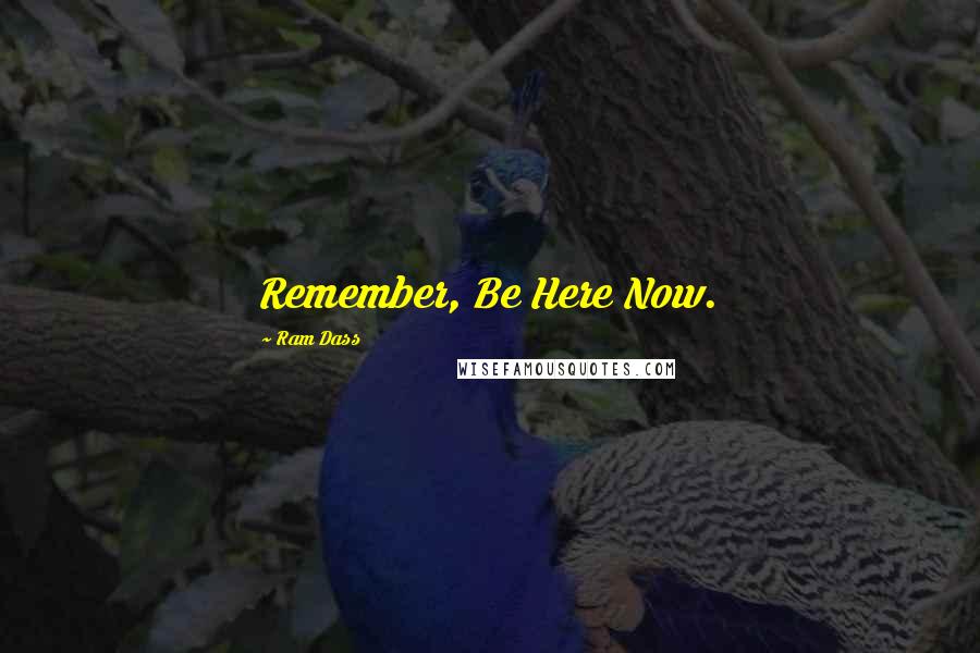 Ram Dass Quotes: Remember, Be Here Now.