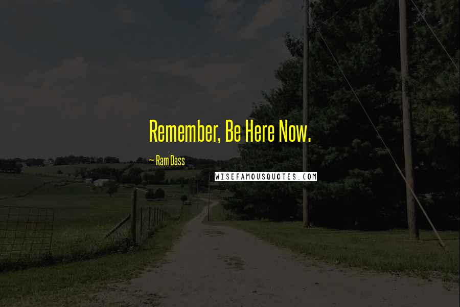 Ram Dass Quotes: Remember, Be Here Now.