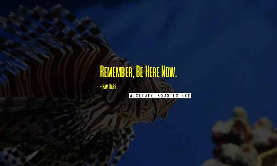 Ram Dass Quotes: Remember, Be Here Now.