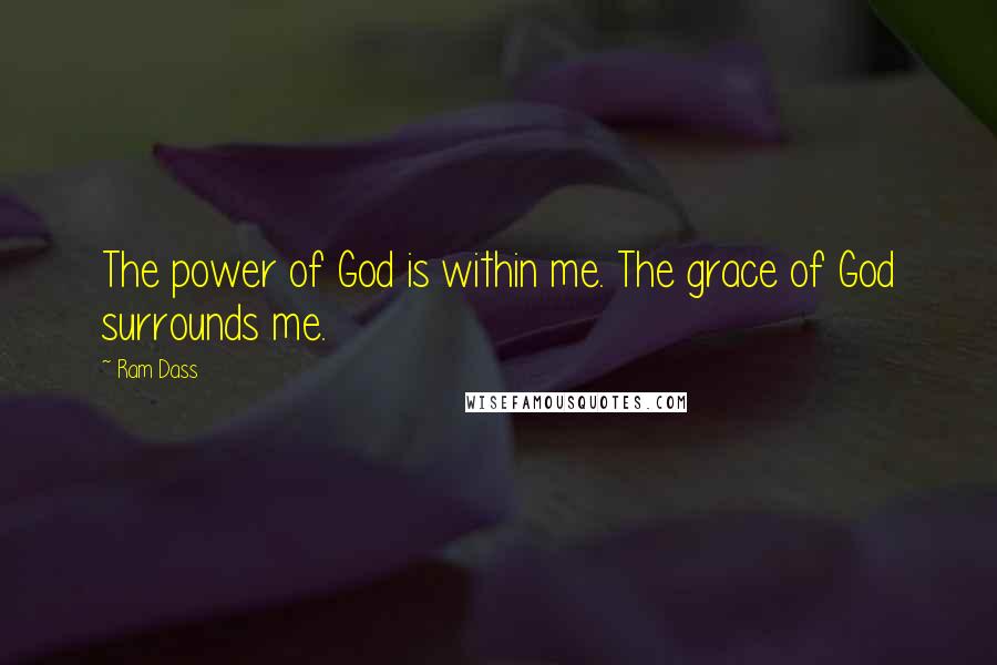 Ram Dass Quotes: The power of God is within me. The grace of God surrounds me.