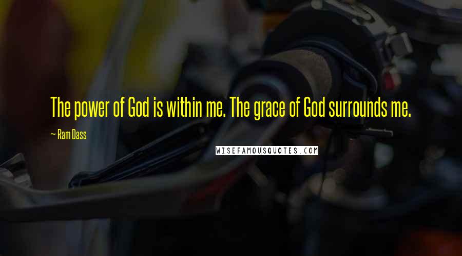 Ram Dass Quotes: The power of God is within me. The grace of God surrounds me.