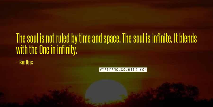 Ram Dass Quotes: The soul is not ruled by time and space. The soul is infinite. It blends with the One in infinity.