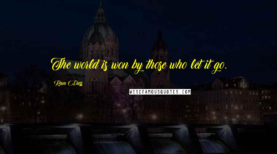 Ram Dass Quotes: The world is won by those who let it go.