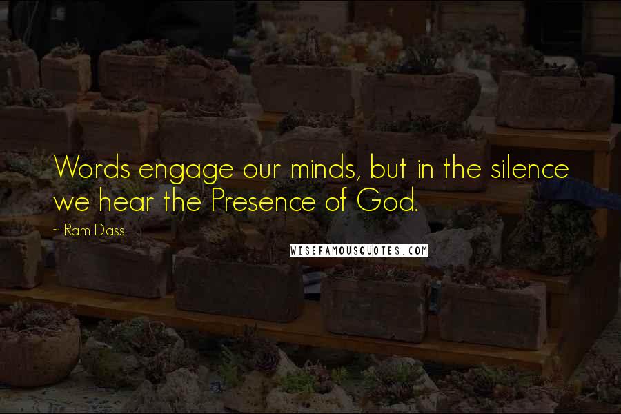 Ram Dass Quotes: Words engage our minds, but in the silence we hear the Presence of God.