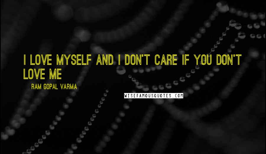 Ram Gopal Varma Quotes: I love myself and I don't care if you don't love me