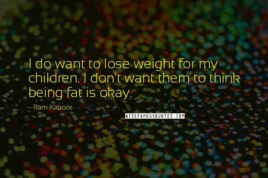 Ram Kapoor Quotes: I do want to lose weight for my children. I don't want them to think being fat is okay.