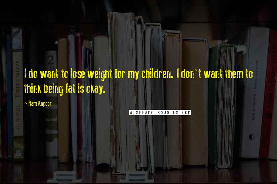 Ram Kapoor Quotes: I do want to lose weight for my children. I don't want them to think being fat is okay.