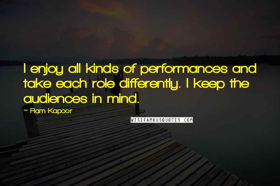 Ram Kapoor Quotes: I enjoy all kinds of performances and take each role differently. I keep the audiences in mind.
