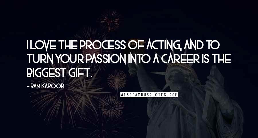 Ram Kapoor Quotes: I love the process of acting, and to turn your passion into a career is the biggest gift.