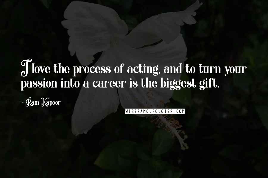 Ram Kapoor Quotes: I love the process of acting, and to turn your passion into a career is the biggest gift.