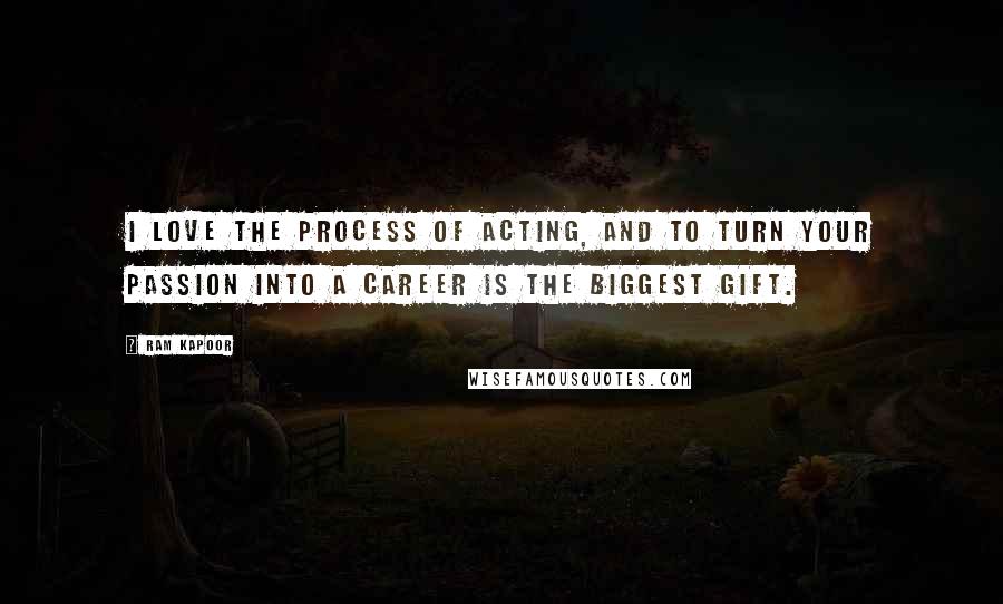 Ram Kapoor Quotes: I love the process of acting, and to turn your passion into a career is the biggest gift.