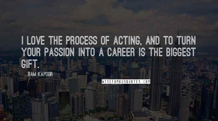 Ram Kapoor Quotes: I love the process of acting, and to turn your passion into a career is the biggest gift.