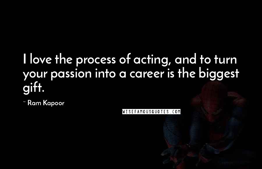 Ram Kapoor Quotes: I love the process of acting, and to turn your passion into a career is the biggest gift.