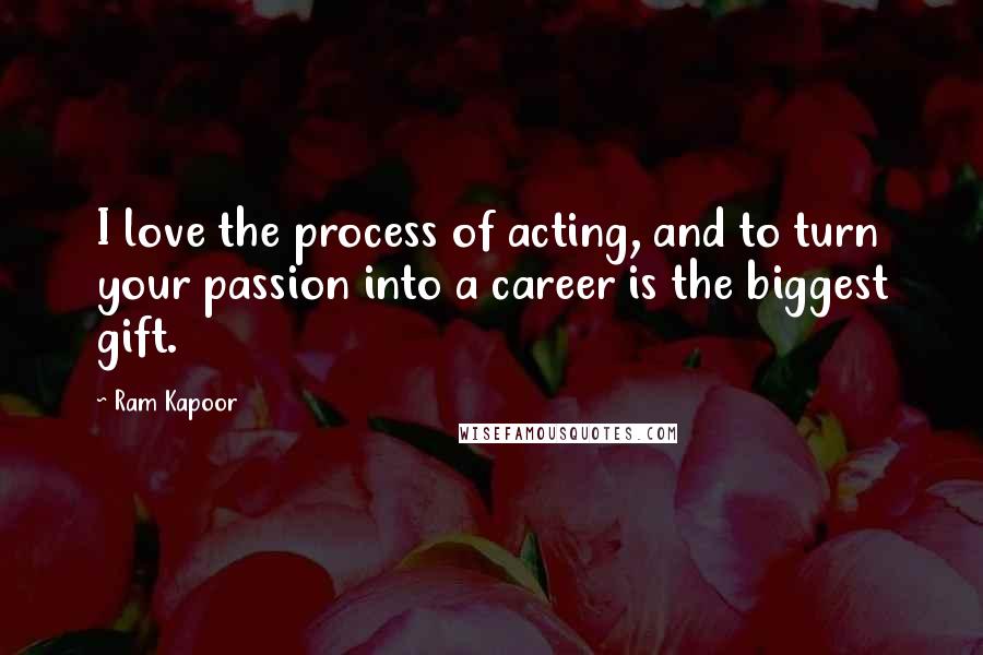 Ram Kapoor Quotes: I love the process of acting, and to turn your passion into a career is the biggest gift.