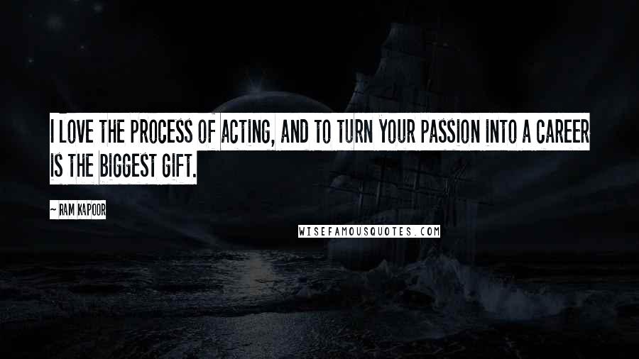 Ram Kapoor Quotes: I love the process of acting, and to turn your passion into a career is the biggest gift.