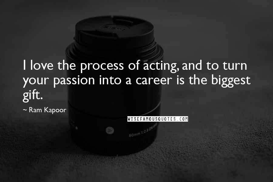 Ram Kapoor Quotes: I love the process of acting, and to turn your passion into a career is the biggest gift.