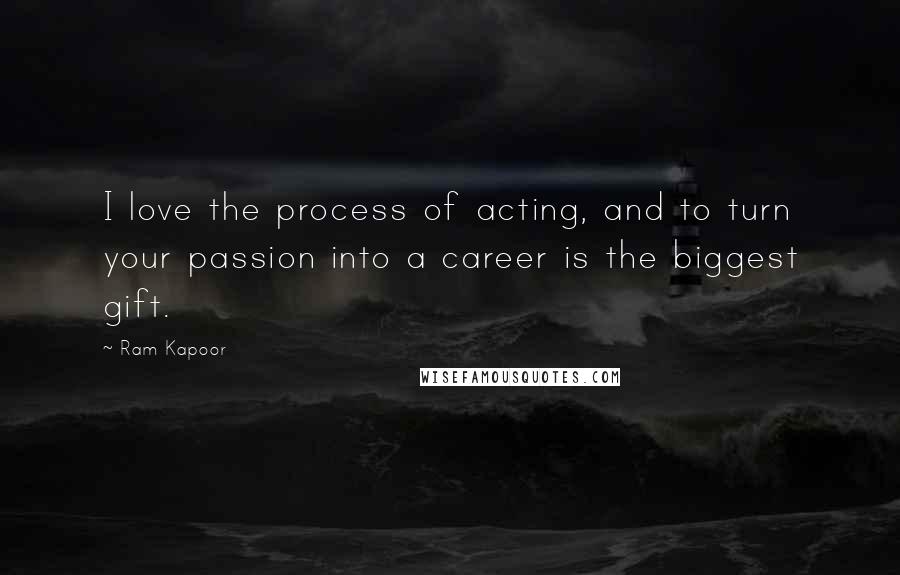 Ram Kapoor Quotes: I love the process of acting, and to turn your passion into a career is the biggest gift.