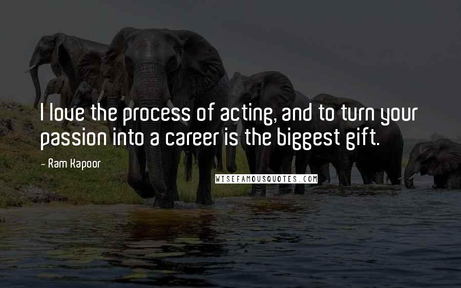 Ram Kapoor Quotes: I love the process of acting, and to turn your passion into a career is the biggest gift.