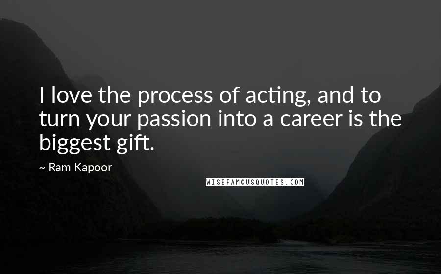 Ram Kapoor Quotes: I love the process of acting, and to turn your passion into a career is the biggest gift.