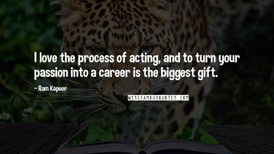 Ram Kapoor Quotes: I love the process of acting, and to turn your passion into a career is the biggest gift.