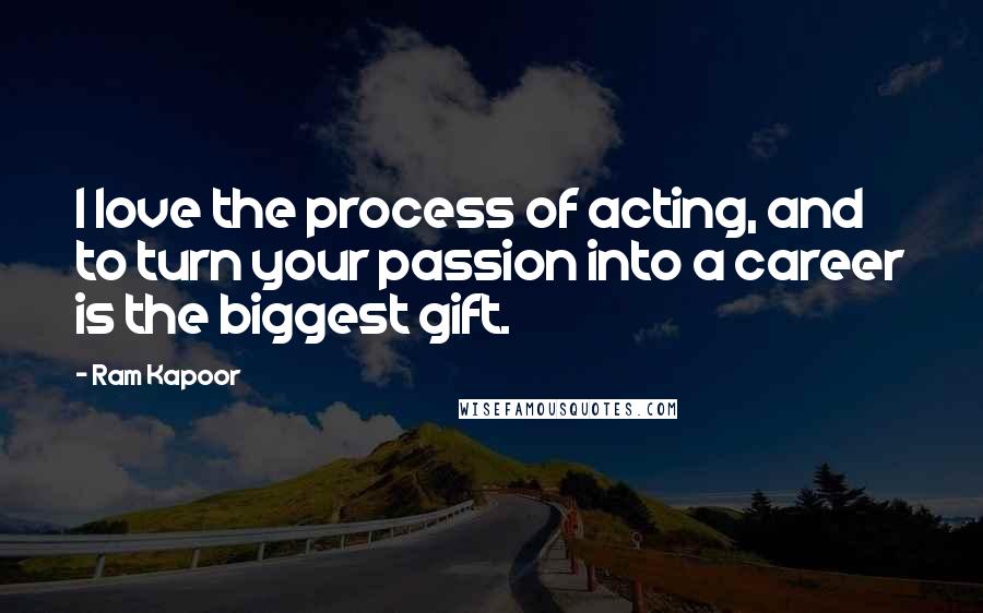 Ram Kapoor Quotes: I love the process of acting, and to turn your passion into a career is the biggest gift.