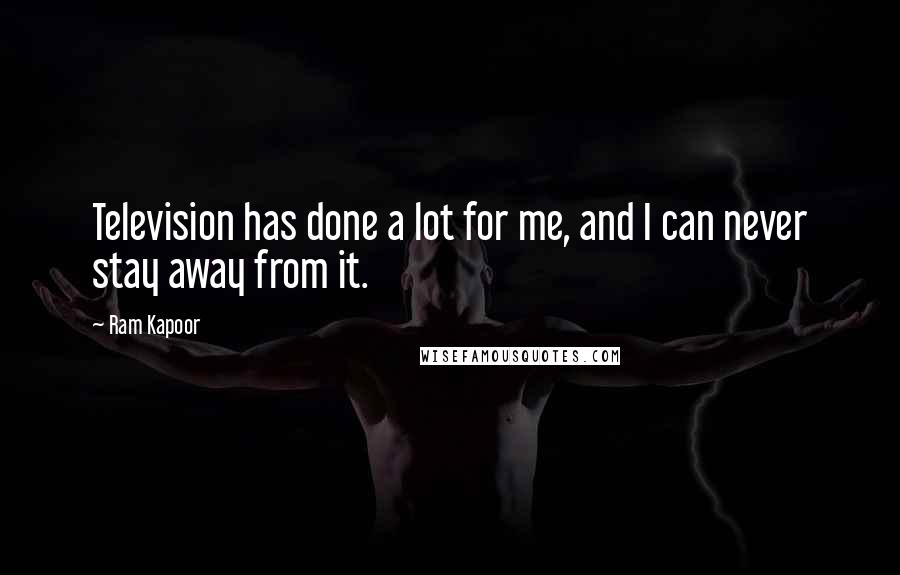 Ram Kapoor Quotes: Television has done a lot for me, and I can never stay away from it.