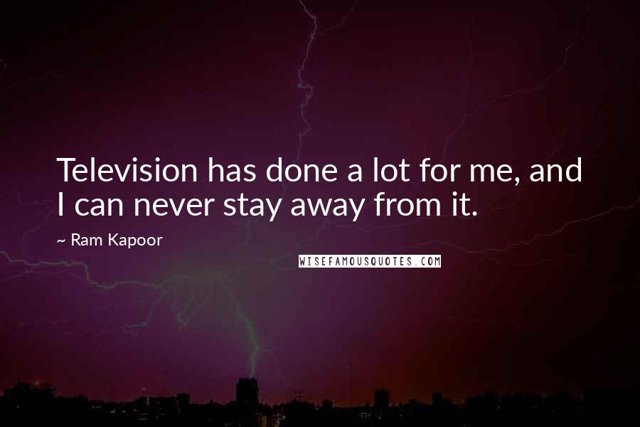 Ram Kapoor Quotes: Television has done a lot for me, and I can never stay away from it.