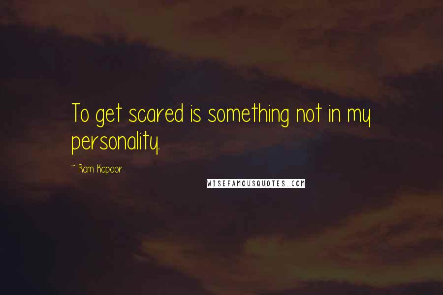 Ram Kapoor Quotes: To get scared is something not in my personality.