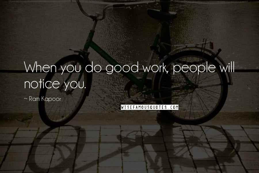 Ram Kapoor Quotes: When you do good work, people will notice you.