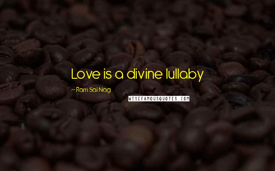 Ram Sai Nag Quotes: Love is a divine lullaby