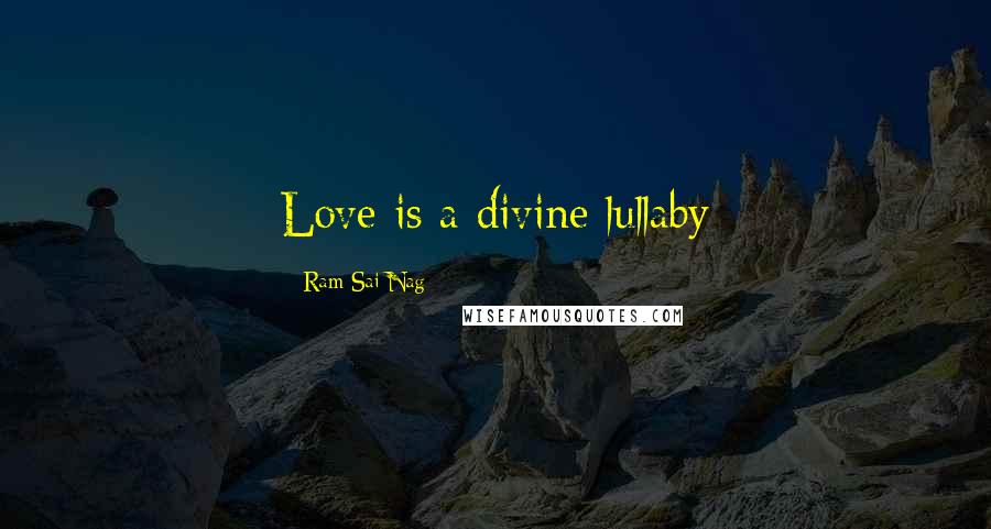 Ram Sai Nag Quotes: Love is a divine lullaby