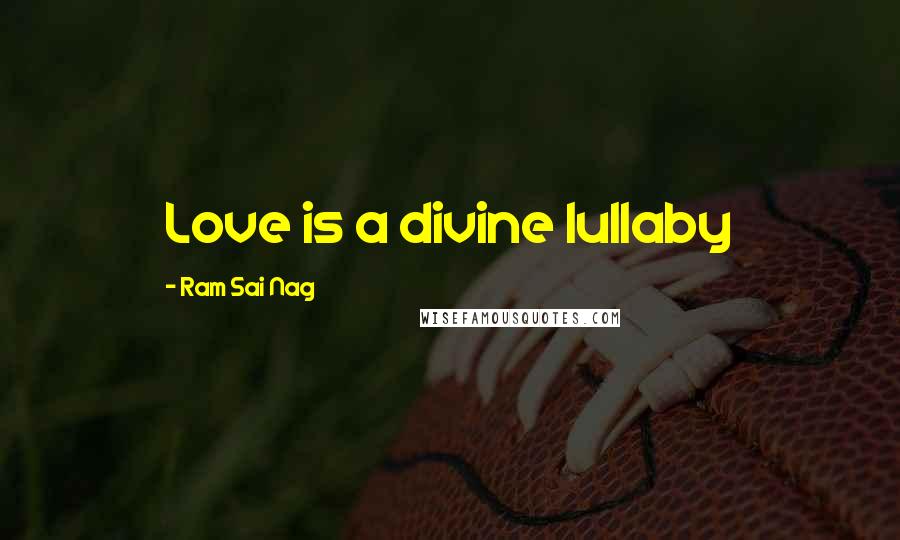 Ram Sai Nag Quotes: Love is a divine lullaby