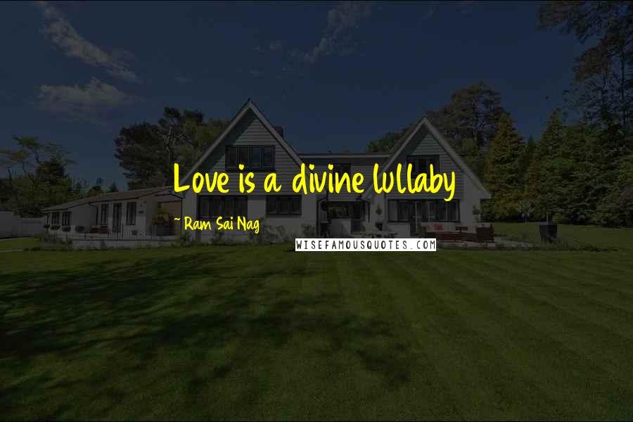 Ram Sai Nag Quotes: Love is a divine lullaby