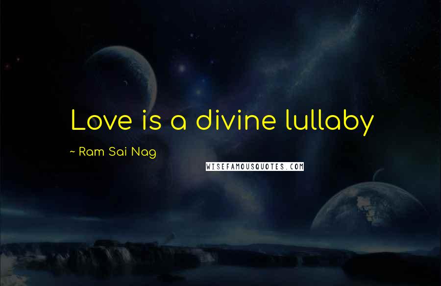 Ram Sai Nag Quotes: Love is a divine lullaby