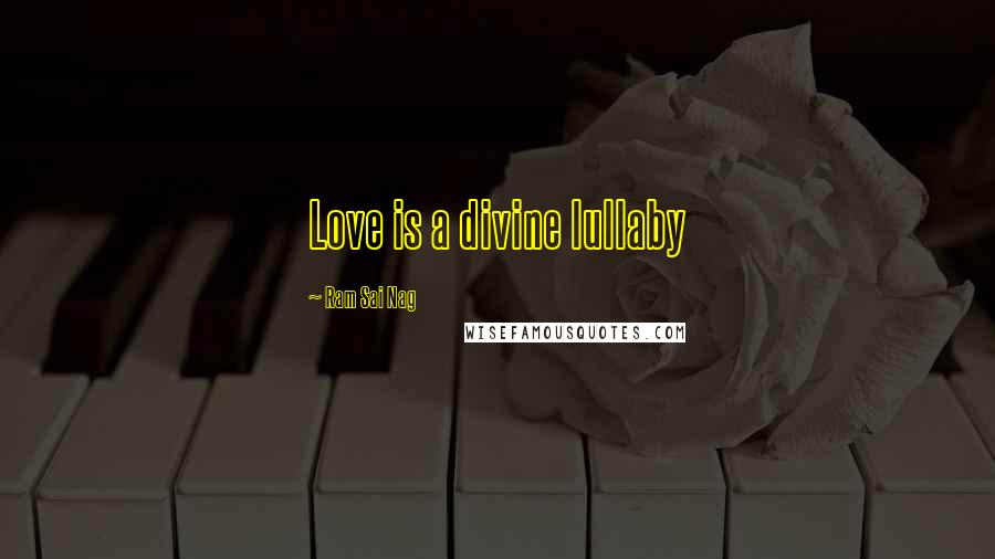 Ram Sai Nag Quotes: Love is a divine lullaby