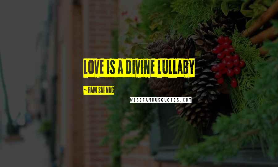 Ram Sai Nag Quotes: Love is a divine lullaby