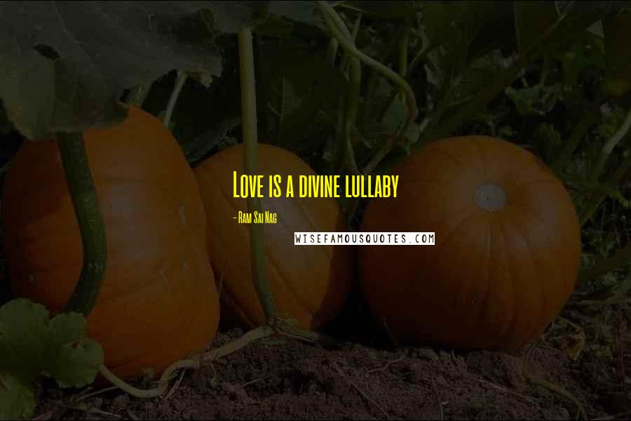 Ram Sai Nag Quotes: Love is a divine lullaby