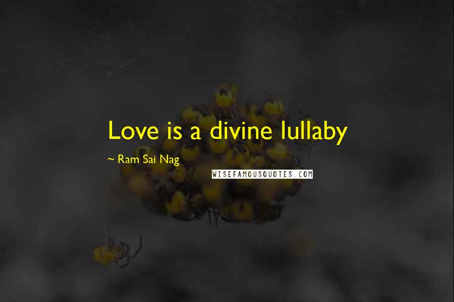 Ram Sai Nag Quotes: Love is a divine lullaby